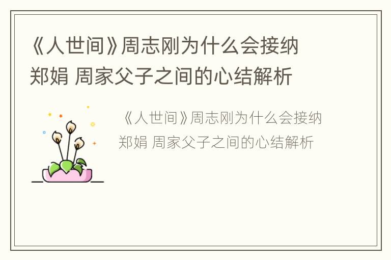 《人世间》周志刚为什么会接纳郑娟 周家父子之间的心结解析