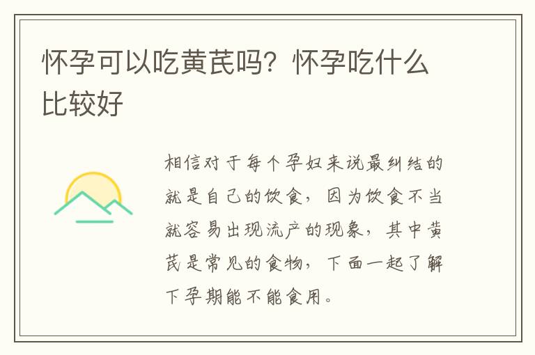 怀孕可以吃黄芪吗？怀孕吃什么比较好