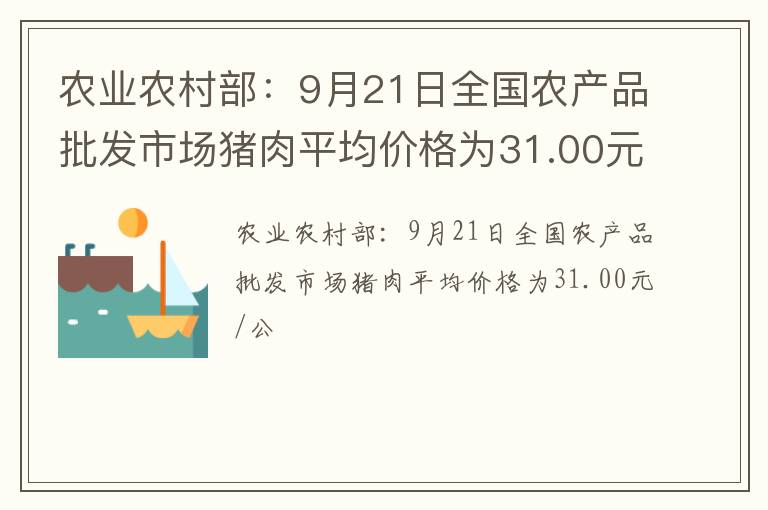 农业农村部：9月21日全国农产品批发市场猪肉平均价格为31.00元/公