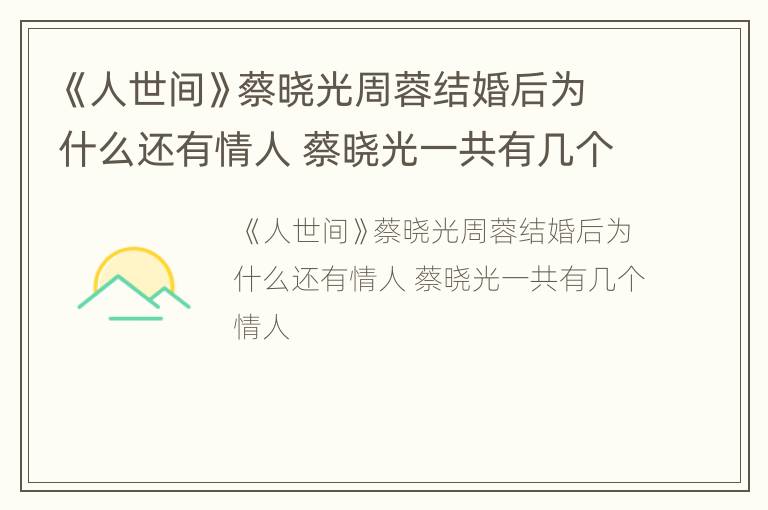 《人世间》蔡晓光周蓉结婚后为什么还有情人 蔡晓光一共有几个情人