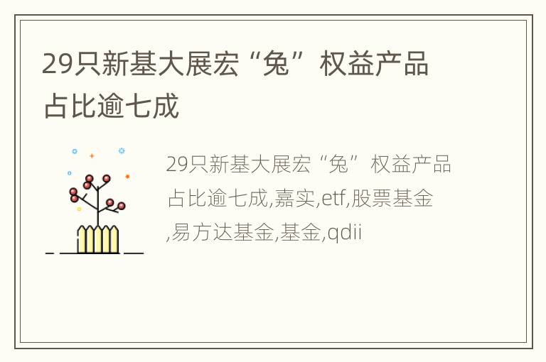 29只新基大展宏“兔” 权益产品占比逾七成