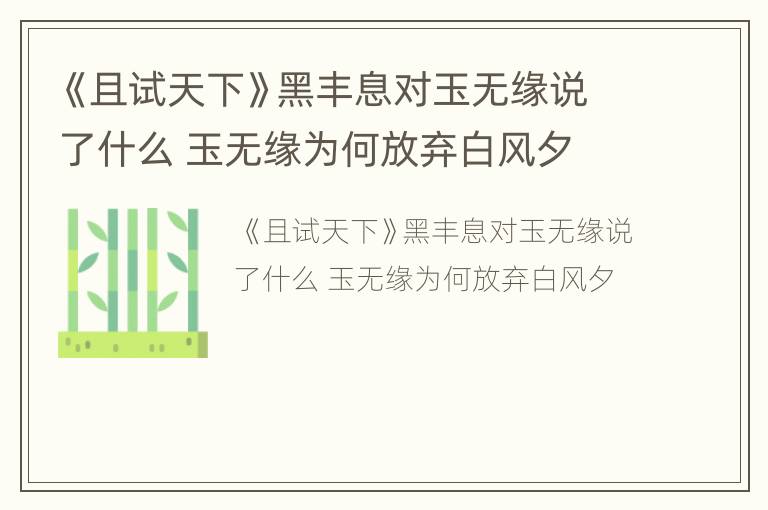 《且试天下》黑丰息对玉无缘说了什么 玉无缘为何放弃白风夕
