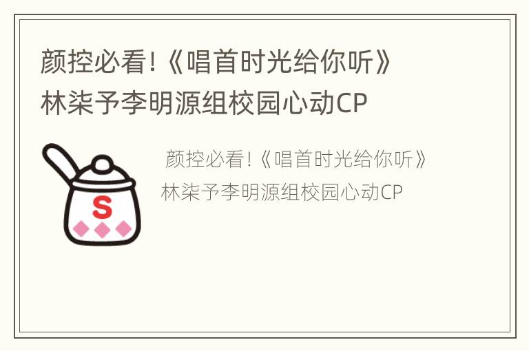 颜控必看！《唱首时光给你听》林柒予李明源组校园心动CP
