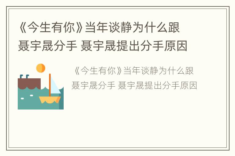 《今生有你》当年谈静为什么跟聂宇晟分手 聂宇晟提出分手原因