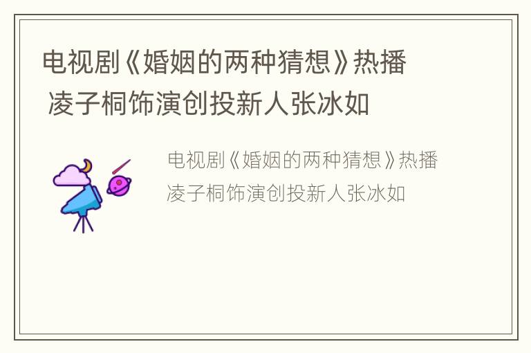 电视剧《婚姻的两种猜想》热播 凌子桐饰演创投新人张冰如