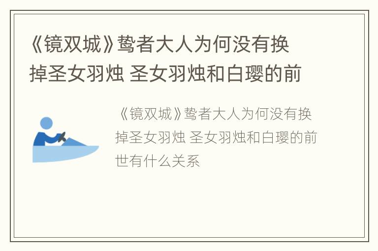 《镜双城》鸷者大人为何没有换掉圣女羽烛 圣女羽烛和白璎的前世有什么关系
