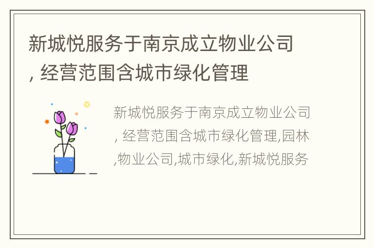 新城悦服务于南京成立物业公司，经营范围含城市绿化管理