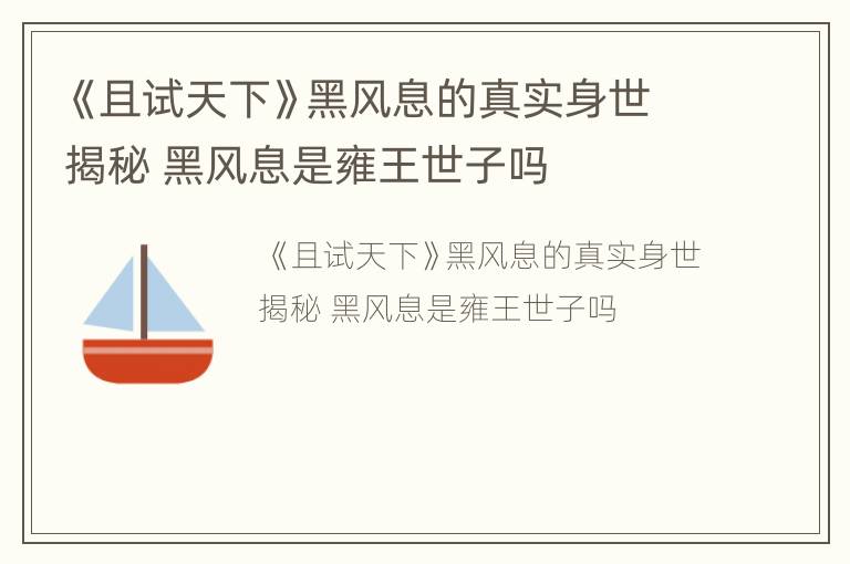 《且试天下》黑风息的真实身世揭秘 黑风息是雍王世子吗
