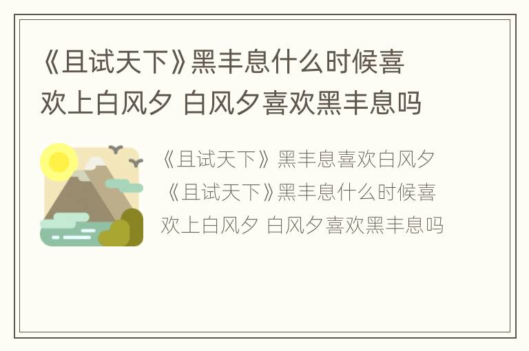 《且试天下》黑丰息什么时候喜欢上白风夕 白风夕喜欢黑丰息吗