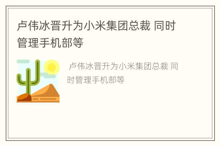 卢伟冰晋升为小米集团总裁 同时管理手机部等
