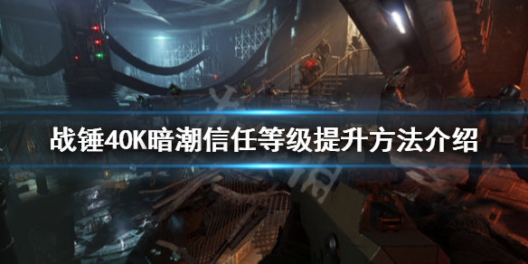 战锤40K暗潮信任等级怎么提升-信任等级提升方法介绍