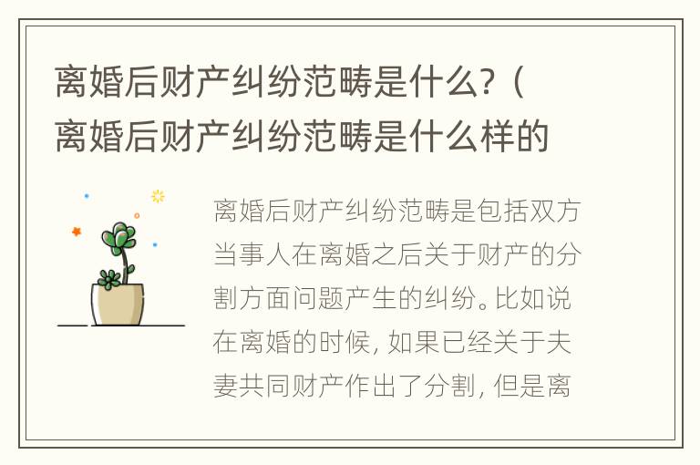离婚后财产纠纷范畴是什么？（离婚后财产纠纷范畴是什么样的）