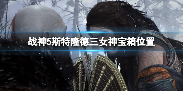 战神5斯特隆德三女神在哪 战神5斯特隆德三女神宝箱位置