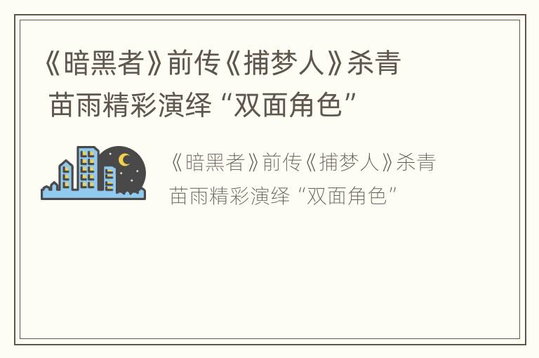《暗黑者》前传《捕梦人》杀青 苗雨精彩演绎“双面角色”
