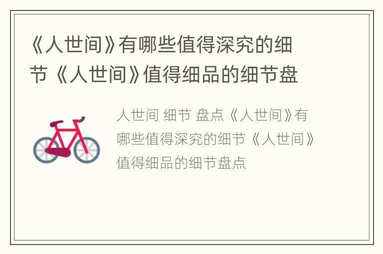 《人世间》有哪些值得深究的细节 《人世间》值得细品的细节盘点