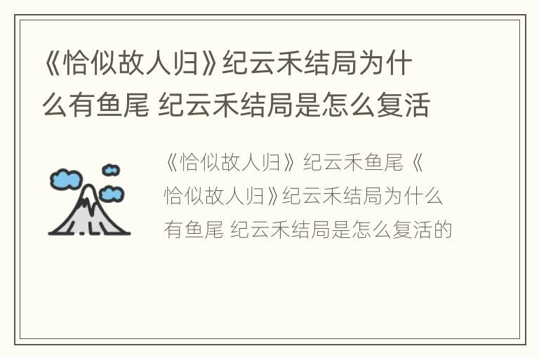 《恰似故人归》纪云禾结局为什么有鱼尾 纪云禾结局是怎么复活的