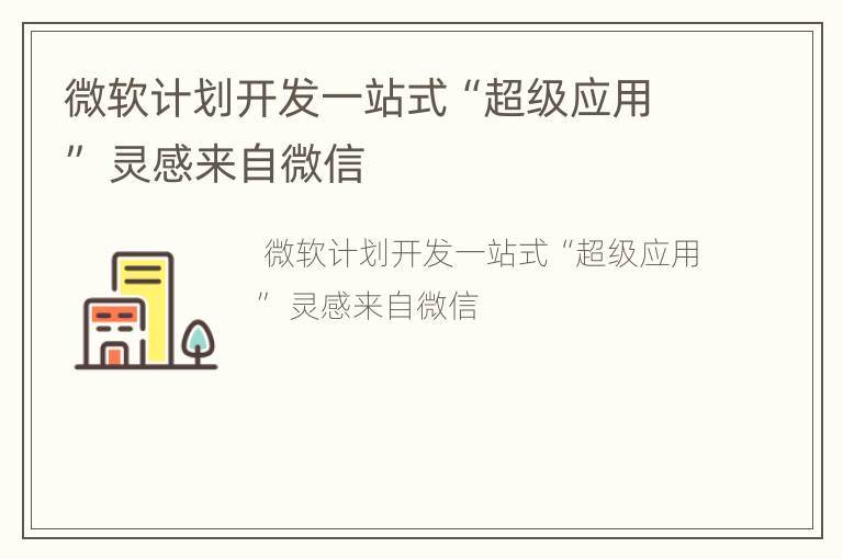 微软计划开发一站式“超级应用” 灵感来自微信