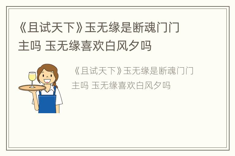 《且试天下》玉无缘是断魂门门主吗 玉无缘喜欢白风夕吗