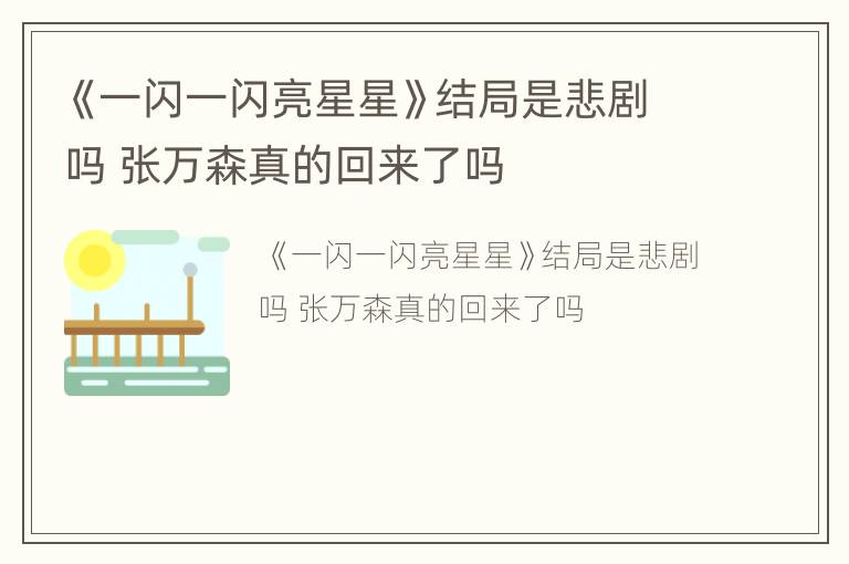 《一闪一闪亮星星》结局是悲剧吗 张万森真的回来了吗