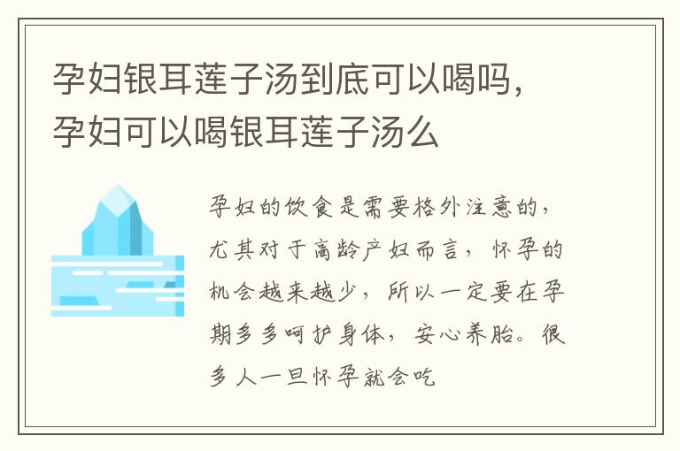 孕妇银耳莲子汤到底可以喝吗，孕妇可以喝银耳莲子汤么