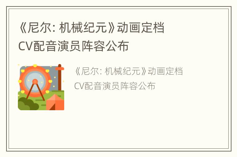 《尼尔：机械纪元》动画定档  CV配音演员阵容公布