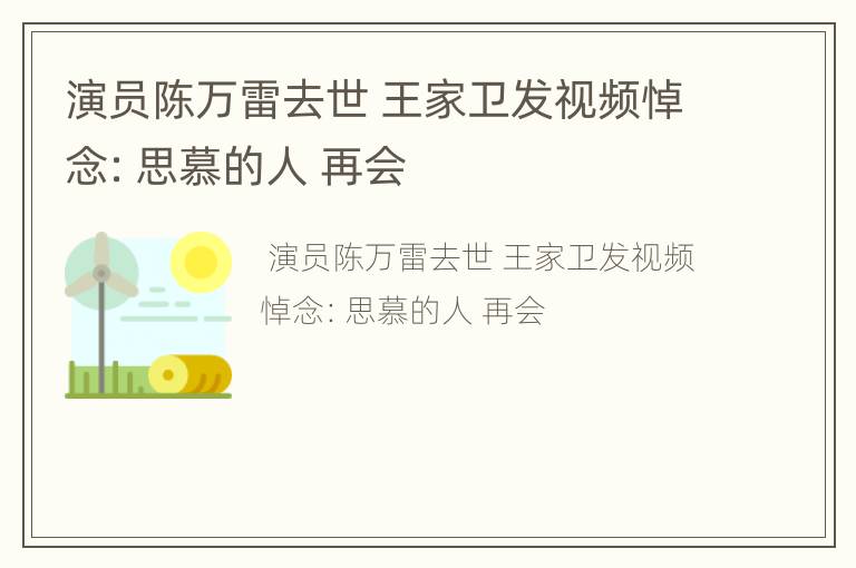 演员陈万雷去世 王家卫发视频悼念：思慕的人 再会