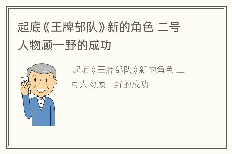起底《王牌部队》新的角色 二号人物顾一野的成功