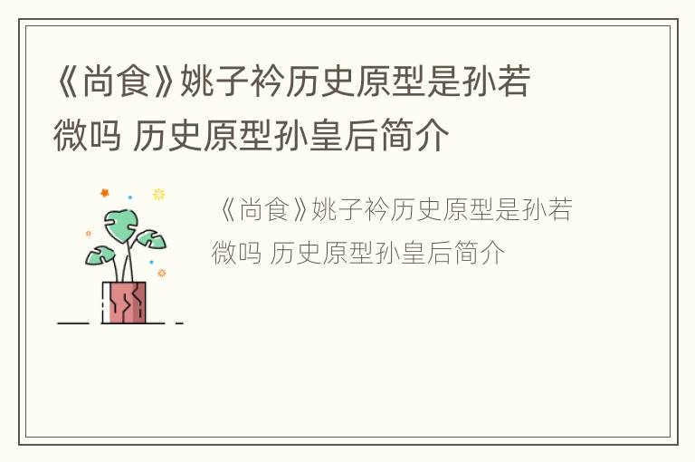 《尚食》姚子衿历史原型是孙若微吗 历史原型孙皇后简介