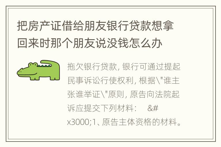 把房产证借给朋友银行贷款想拿回来时那个朋友说没钱怎么办