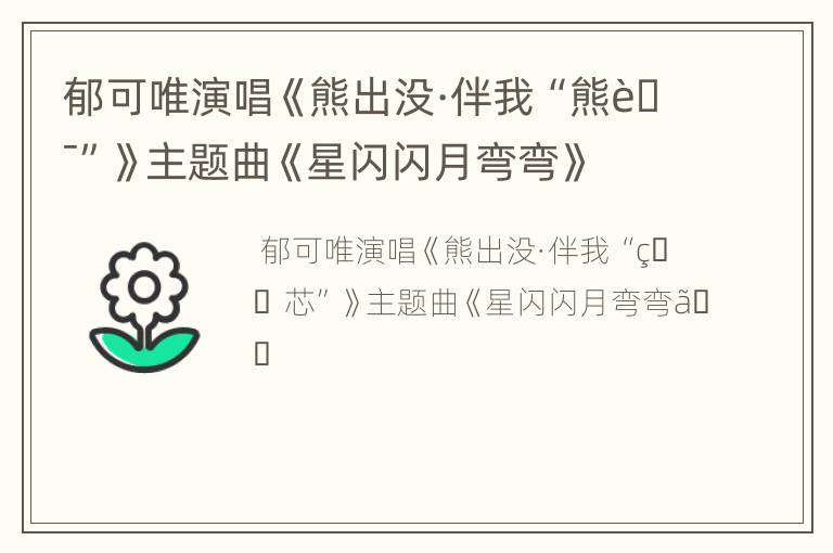 郁可唯演唱《熊出没·伴我“熊芯”》主题曲《星闪闪月弯弯》