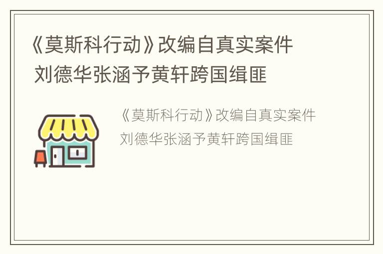 《莫斯科行动》改编自真实案件 刘德华张涵予黄轩跨国缉匪