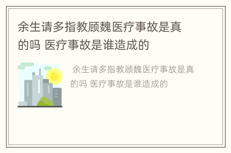 余生请多指教顾魏医疗事故是真的吗 医疗事故是谁造成的