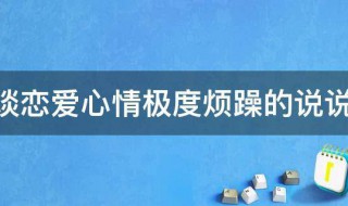 谈恋爱心情极度烦躁的说说 跟男朋友闹脾气时发的说说句子分享
