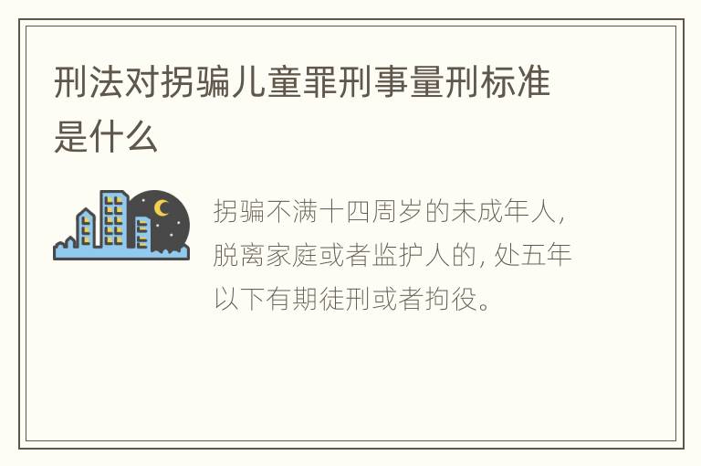 刑法对拐骗儿童罪刑事量刑标准是什么