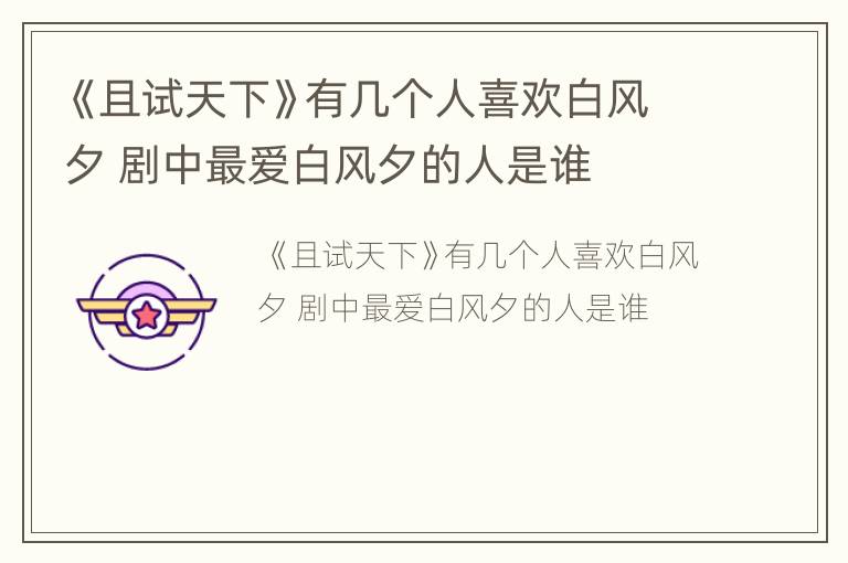 《且试天下》有几个人喜欢白风夕 剧中最爱白风夕的人是谁