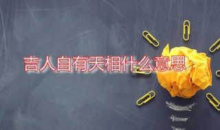 吉人自有天相什么意思 吉人自有天相的出处是什么