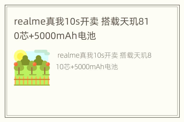 realme真我10s开卖 搭载天玑810芯+5000mAh电池