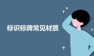 标识标牌常见材质 标识标牌常见材质有哪些