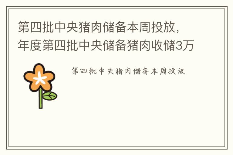 第四批中央猪肉储备本周投放，年度第四批中央储备猪肉收储3万吨