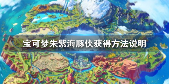 宝可梦朱紫海豚侠怎么获得-宝可梦朱紫海豚侠获得方法说明