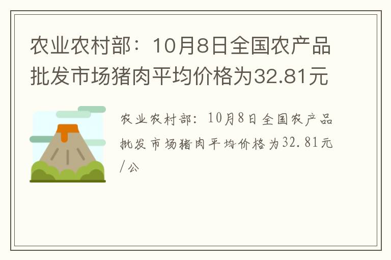 农业农村部：10月8日全国农产品批发市场猪肉平均价格为32.81元/公