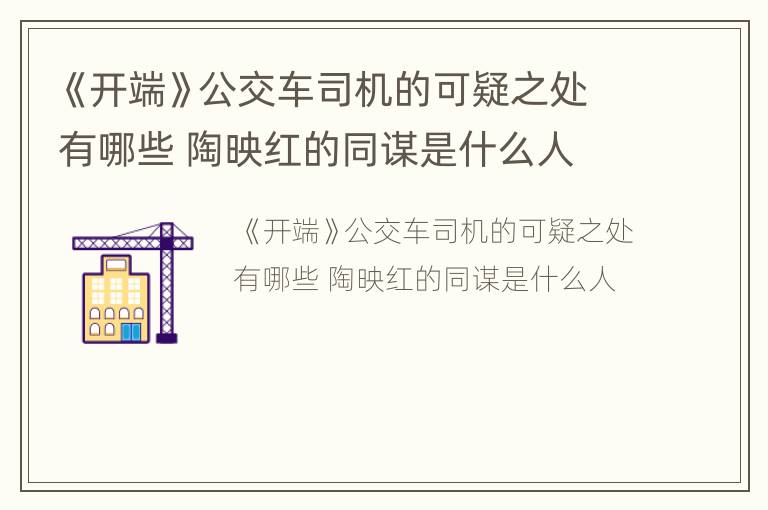 《开端》公交车司机的可疑之处有哪些 陶映红的同谋是什么人