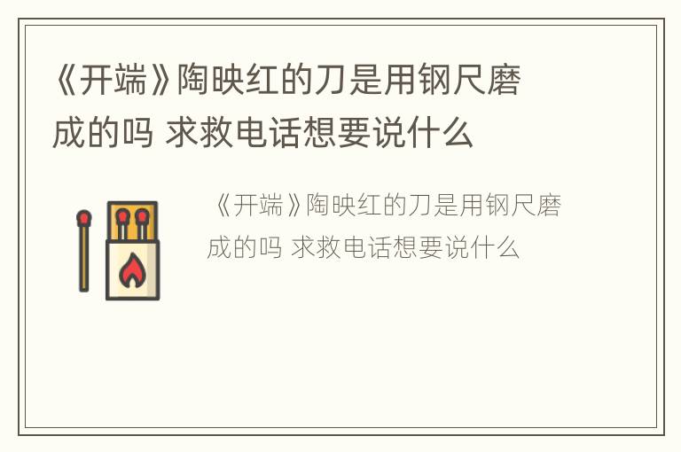 《开端》陶映红的刀是用钢尺磨成的吗 求救电话想要说什么