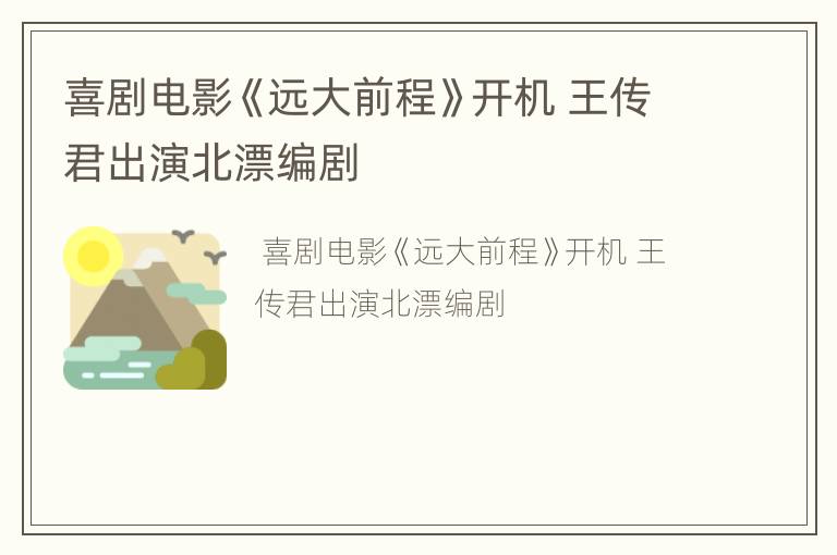 喜剧电影《远大前程》开机 王传君出演北漂编剧