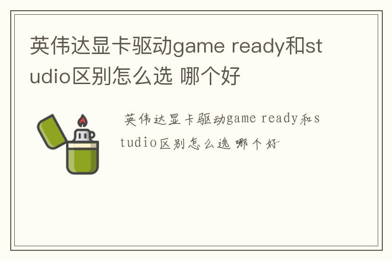 英伟达显卡驱动game ready和studio区别怎么选 哪个好
