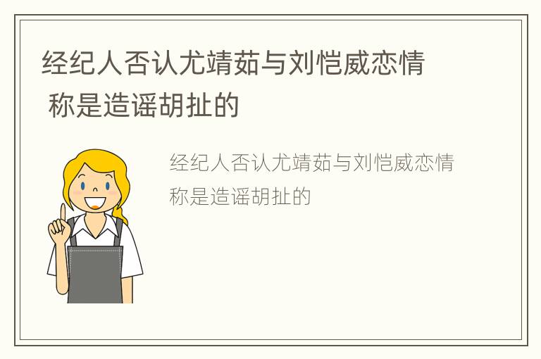 经纪人否认尤靖茹与刘恺威恋情 称是造谣胡扯的