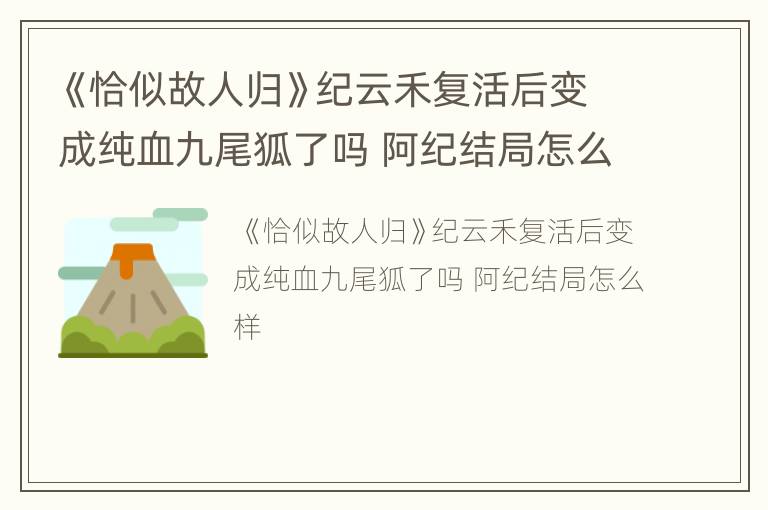 《恰似故人归》纪云禾复活后变成纯血九尾狐了吗 阿纪结局怎么样