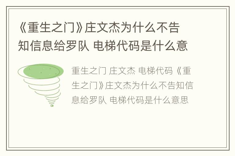 《重生之门》庄文杰为什么不告知信息给罗队 电梯代码是什么意思