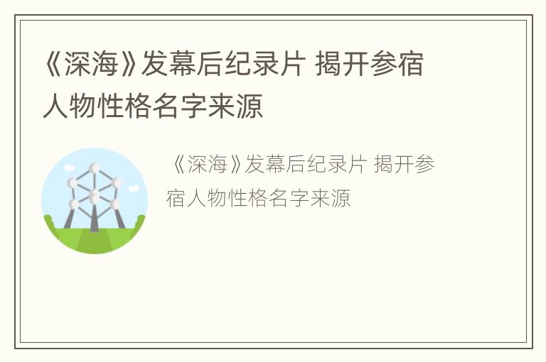 《深海》发幕后纪录片 揭开参宿人物性格名字来源