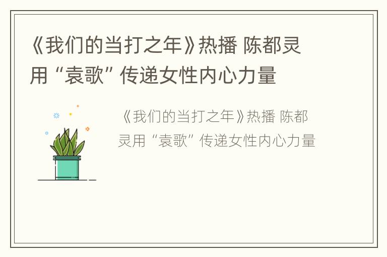 《我们的当打之年》热播 陈都灵用“袁歌”传递女性内心力量
